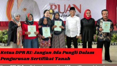Ketua DPR RI: Jangan Ada Pungli Dalam Pengurusan Sertifikat Tanah