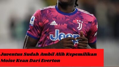 Juventus Sudah Ambil Alih Kepemilikan Moise Kean Dari Everton