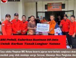 BRI Peduli, Salurkan Bantuan 20 Juta Untuk Korban Tanah Longsor Natuna