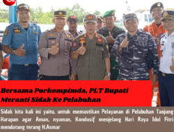 Bersama Porkompimda, PLT Bupati Meranti Sidak Ke Pelabuhan