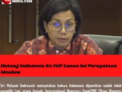 Hutang Indonesia Ke IMF Lunas Ini Pernyataan Menkeu