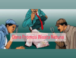 Terindikasi Langgar Aturan, Dana Media Promosi Pariwisata Natuna Mesti di Usut