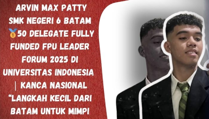 Siswa SMKN 6 Batam Arvin Max Patty Terpilih Jadi 1 dari 50 Delegate Fully Funded di Ajang Nasional Festival Pelajar Unggulan Leader Forum 2025 Universitas Indonesia