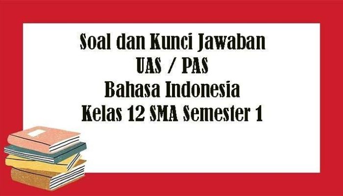 Soal TKA dan Kunci Jawaban Bahasa Indonesia SMA Kelas 12, UAS Semester 1-2025