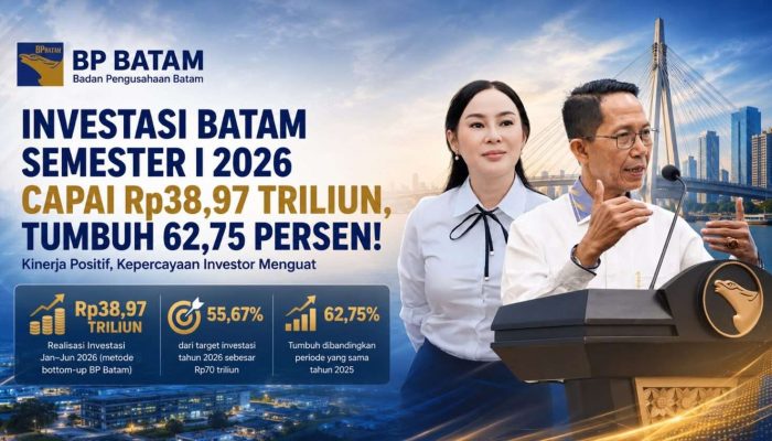 Realisasi Investasi Semester I 2026 Tembus Rp 38,97 Triliun, BP Batam: Kepastian dan Kemudahan Berusaha Jadi Faktor Penting Gaet Investor
